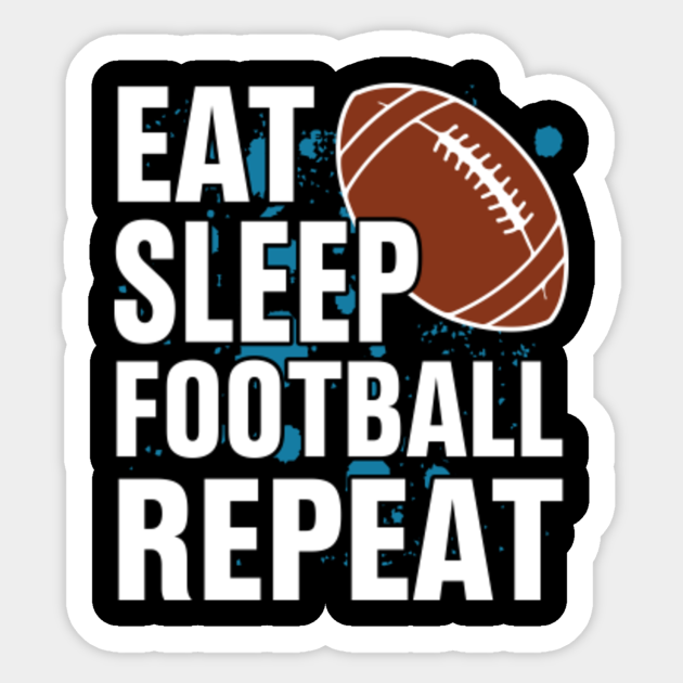 "Eat, Sleep, Football Repeat Our favorite sports lifestyle" Eat